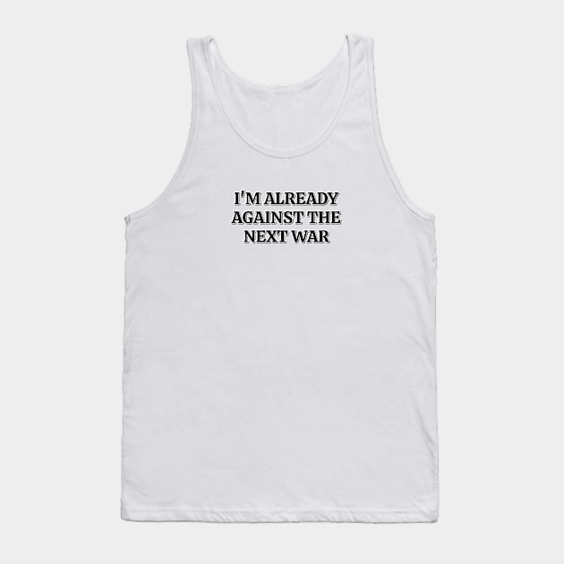 I'm Already Against The Next War Tank Top by InspireMe